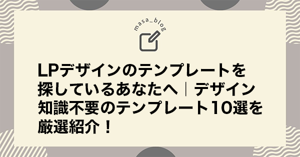 LPデザインのテンプレートを探しているあなたへ｜デザイン知識不要のテンプレート10選を厳選紹介！