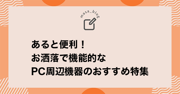 あると便利！ お洒落で機能的な PC周辺機器のおすすめ特集